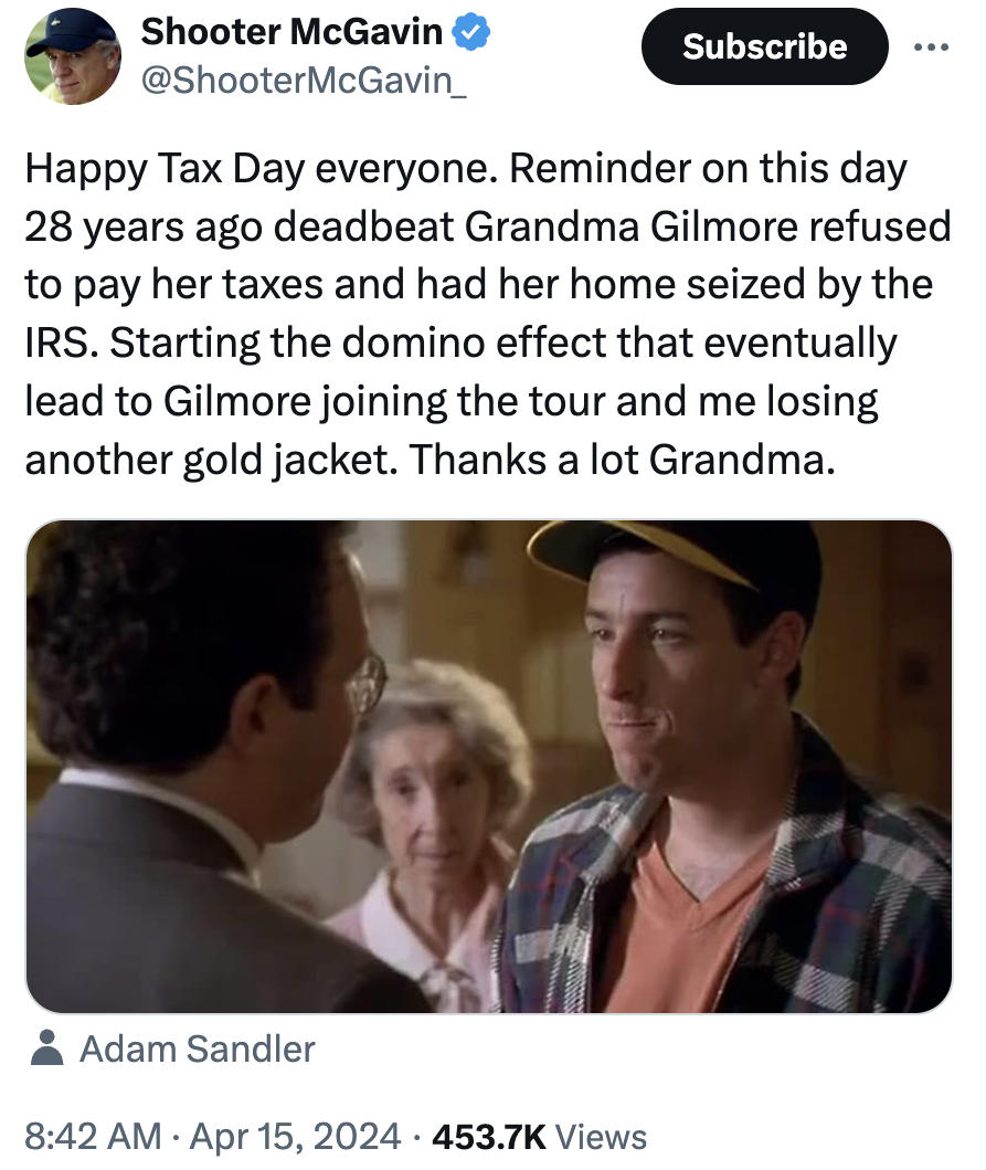 photo caption - Shooter McGavin Subscribe Happy Tax Day everyone. Reminder on this day 28 years ago deadbeat Grandma Gilmore refused to pay her taxes and had her home seized by the Irs. Starting the domino effect that eventually lead to Gilmore joining th